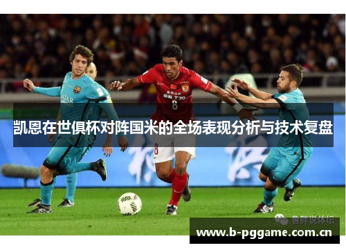 凯恩在世俱杯对阵国米的全场表现分析与技术复盘 凯恩在世俱杯对阵国米的全场表现分析与技术复盘